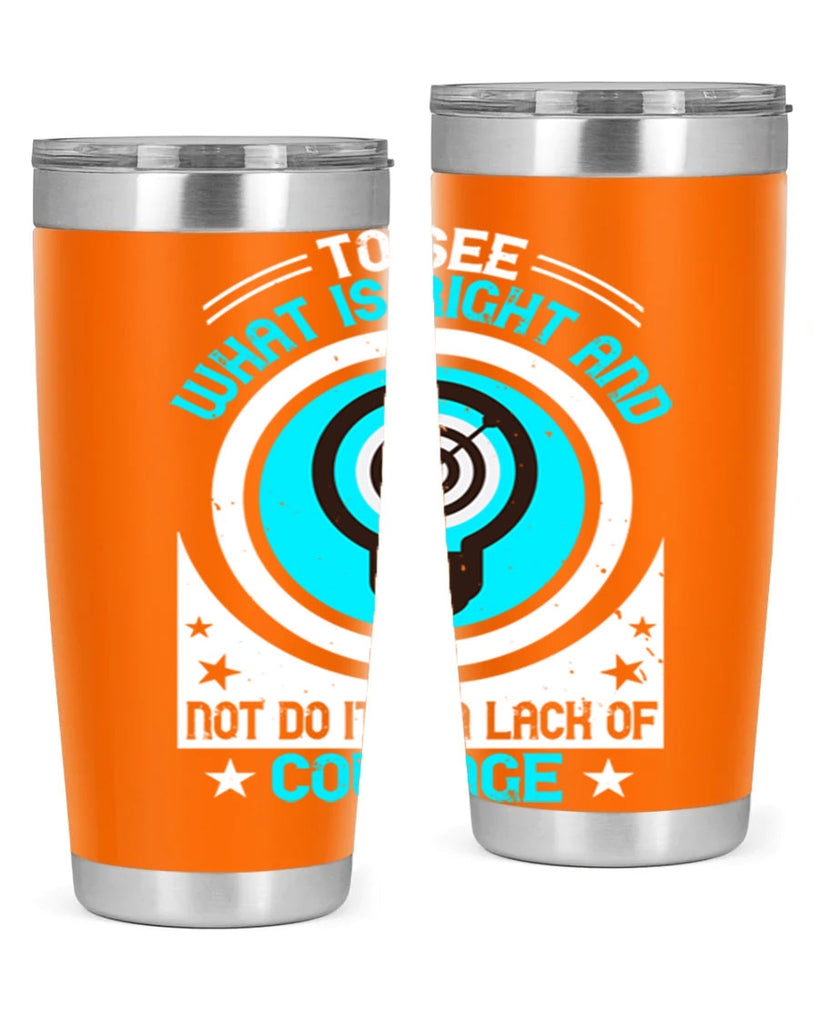 To See What Is Right And Not Do It Is A Lack Of Courage Style 11#- motivation- Tumbler