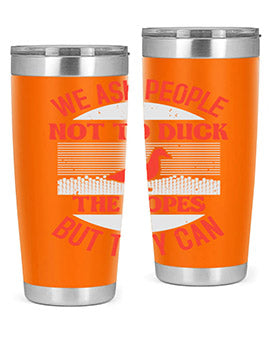 We ask people not to duck the ropes but they can Style 11#- duck- Tumbler