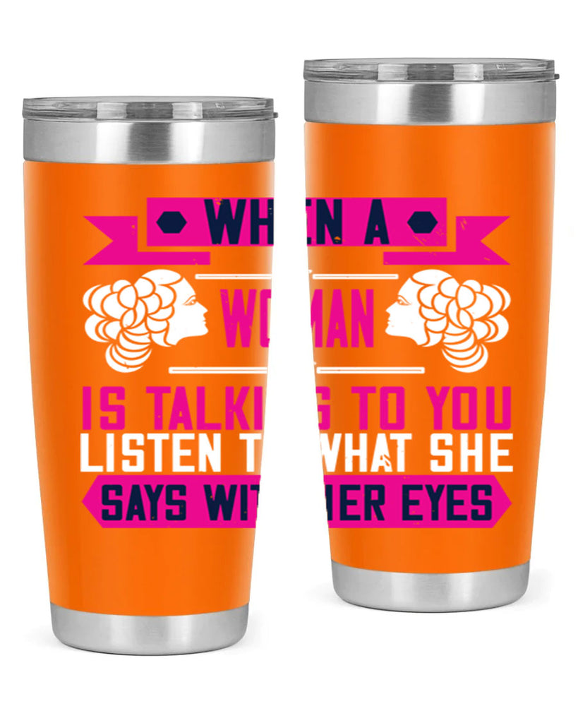 When a woman is talking to you listen to what she says with her eyes Style 21#- womens day- Tumbler