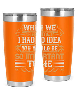 When we first met i had no idea you would be so important to me Style 10#- pig- Tumbler