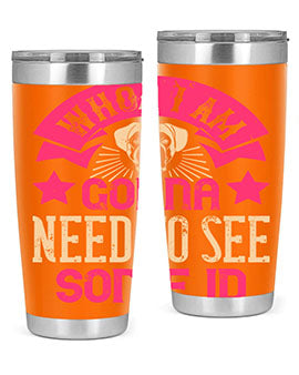 Whoa I’m Gonna Need To See Some ID Style 8#- dog- Tumbler