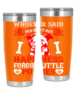 Whoever said you cant buy Happiness forgot little puppies Style 139#- dog- Tumbler