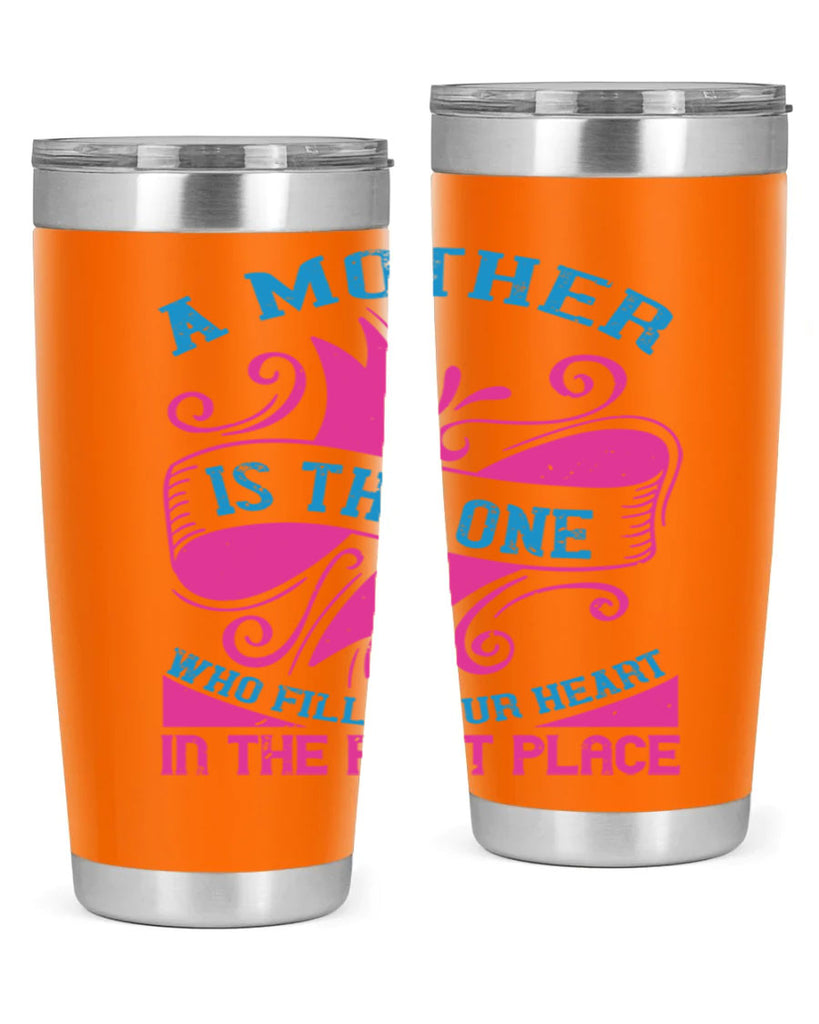 a mother is the one who fills your heart in the first place 241#- mom- Tumbler