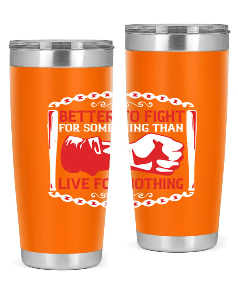 better to fight for some one than live for nothing Style 1#- Fourt Of July- Tumbler