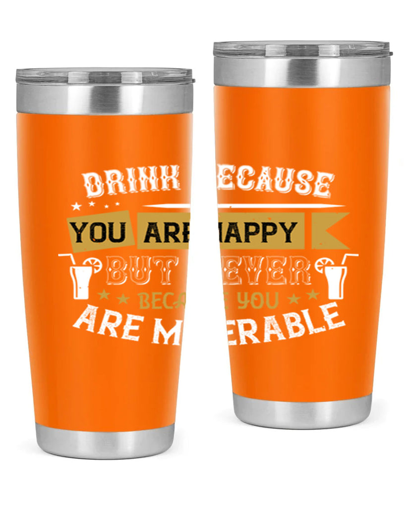 drink because you are happy but never because you are miserable 7#- drinking- Tumbler