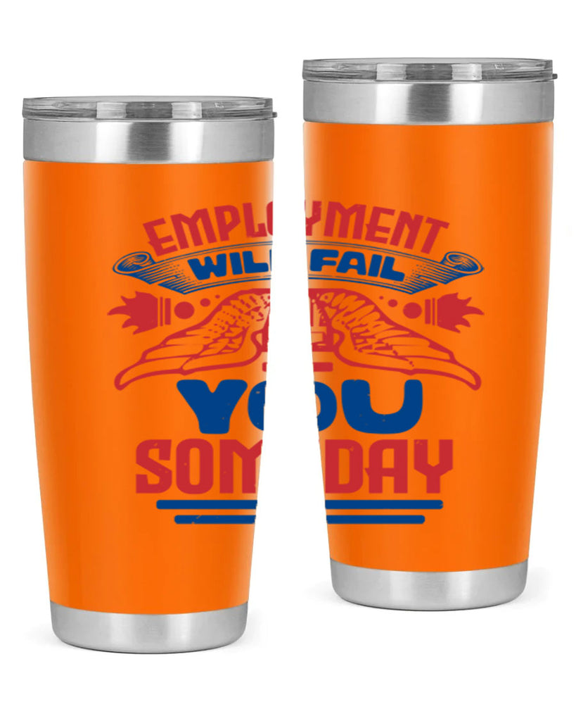 employment will fail you someday Style 79#- Fourt Of July- Tumbler