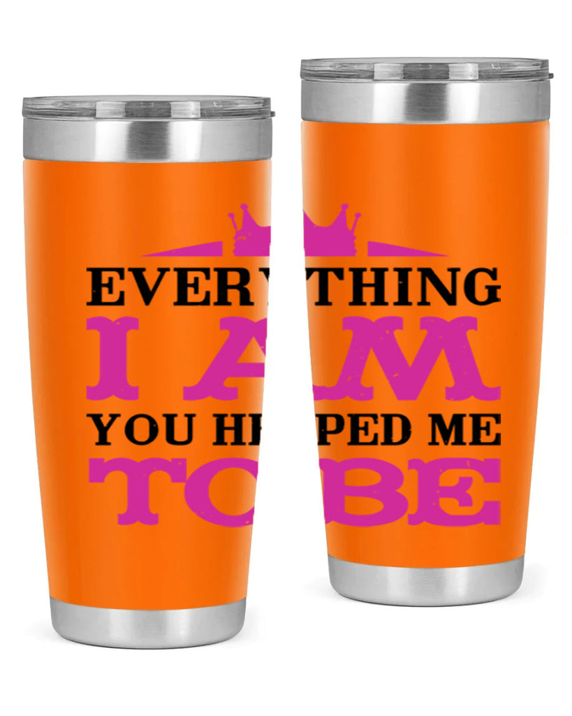 everything i am you helped me to be 85#- mothers day- Tumbler