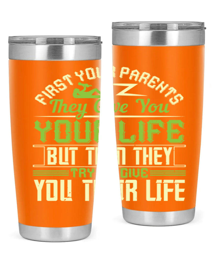 first your parents they give you your life but then they try to give you their life 48#- Parents Day- Tumbler