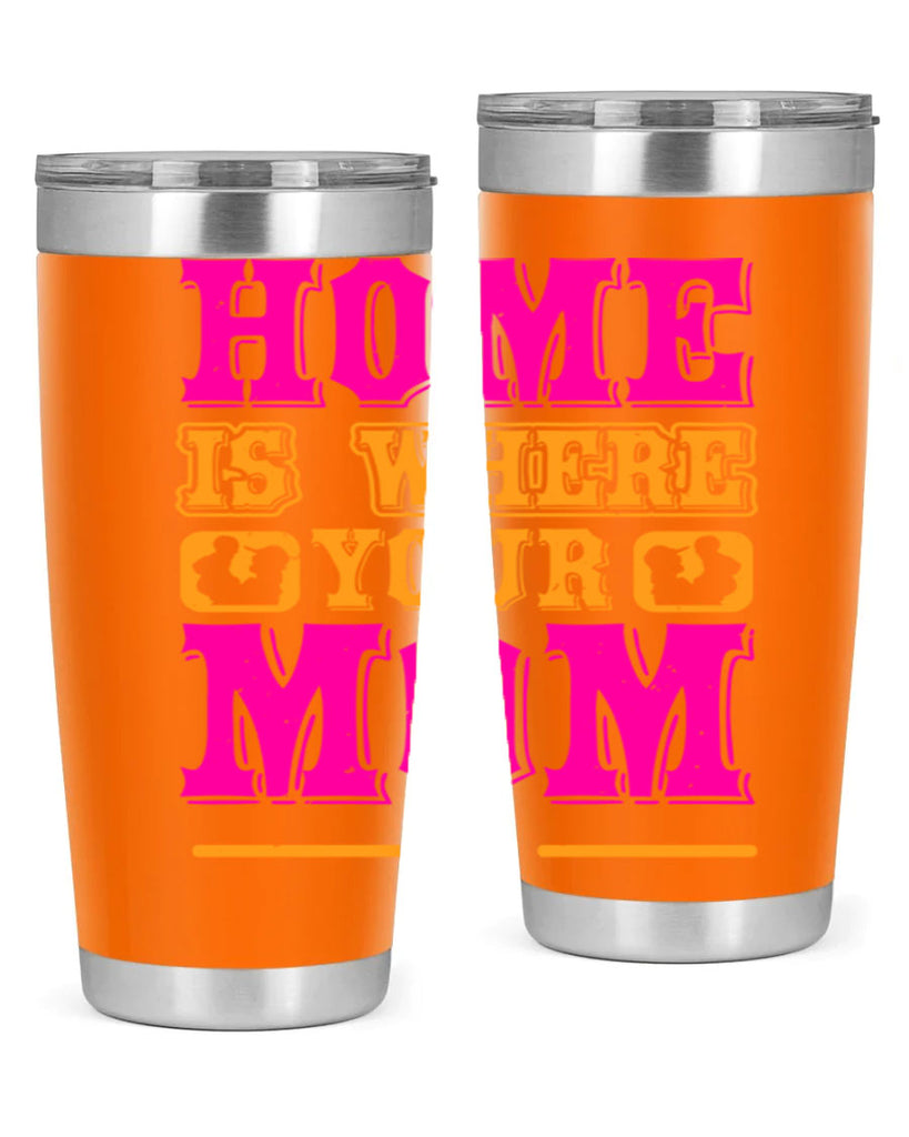 home is where your mom is 72#- mothers day- Tumbler