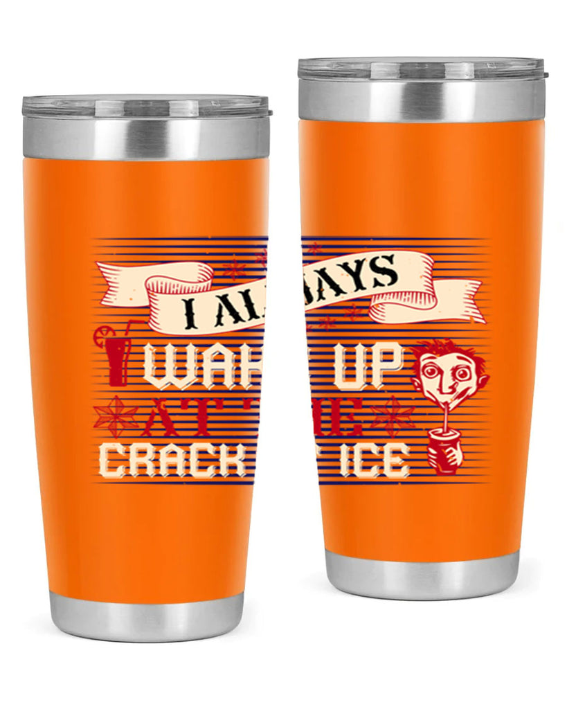 i always wake up at the crack of ice 50#- drinking- Tumbler