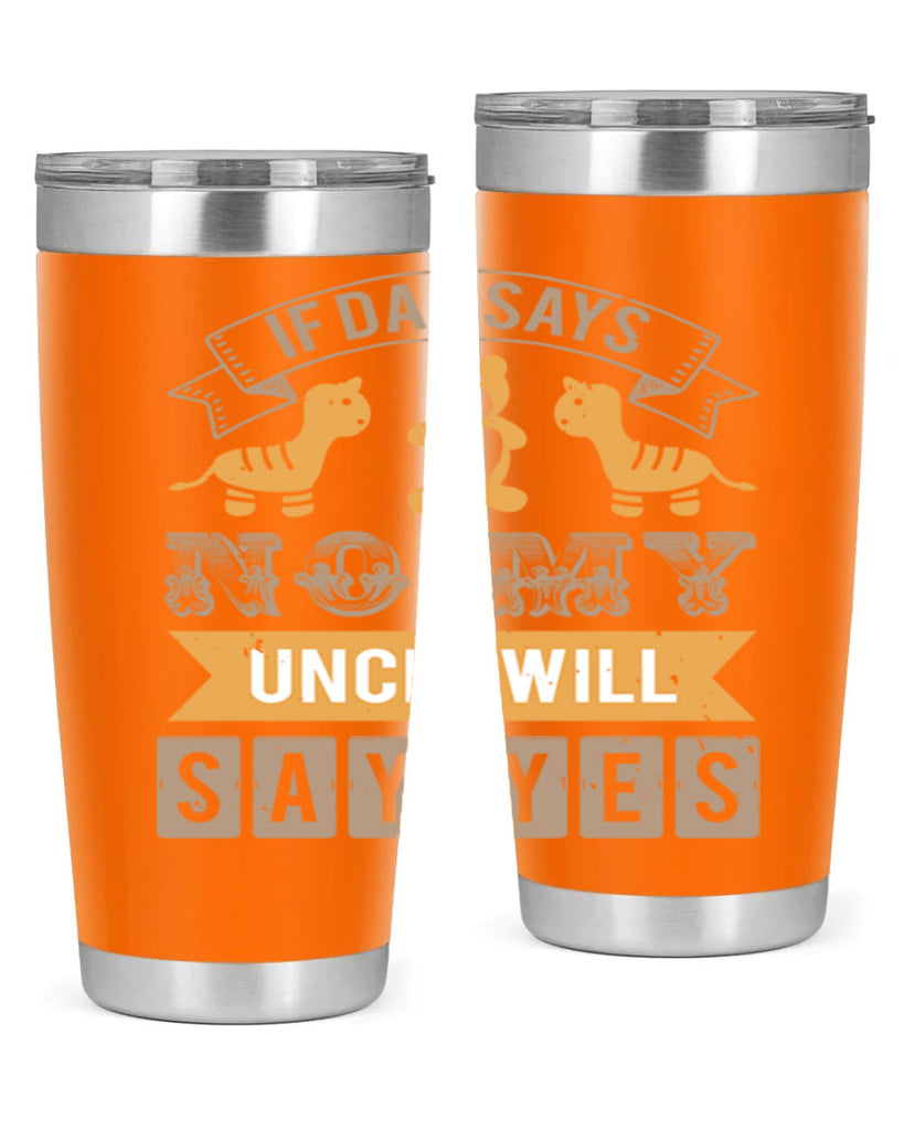 if dad says no my uncle will say yes Style 35#- baby shower- tumbler