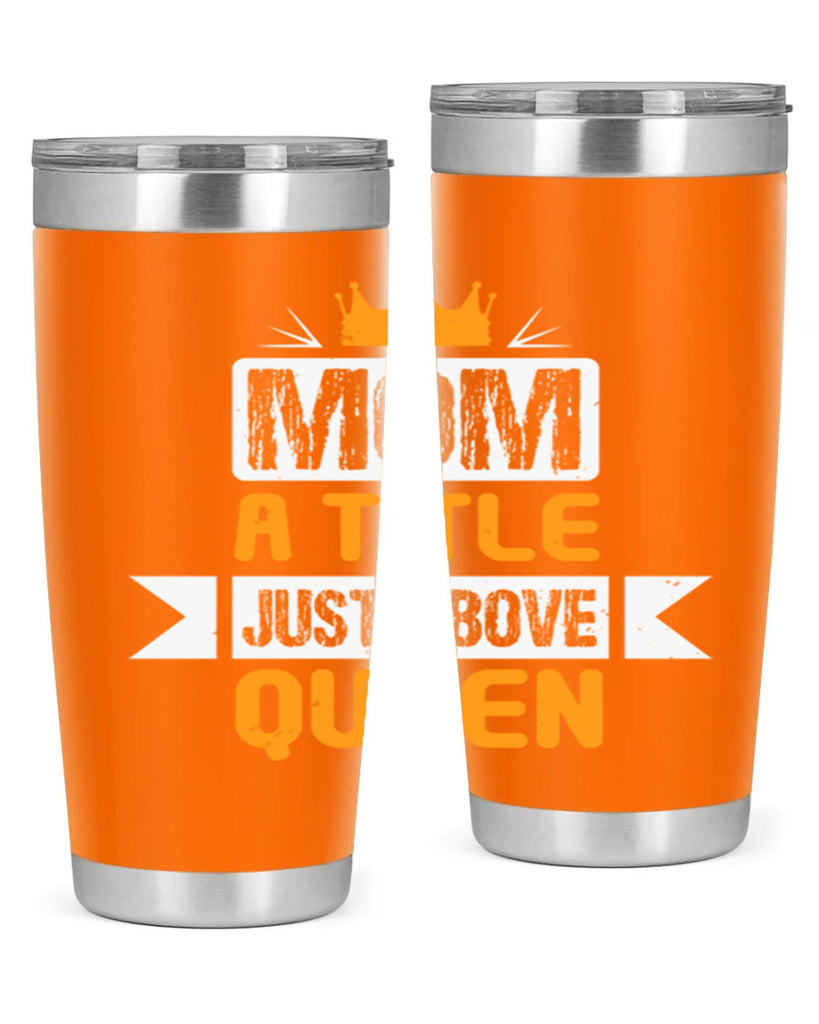 mom a title just above queen 48#- mothers day- Tumbler