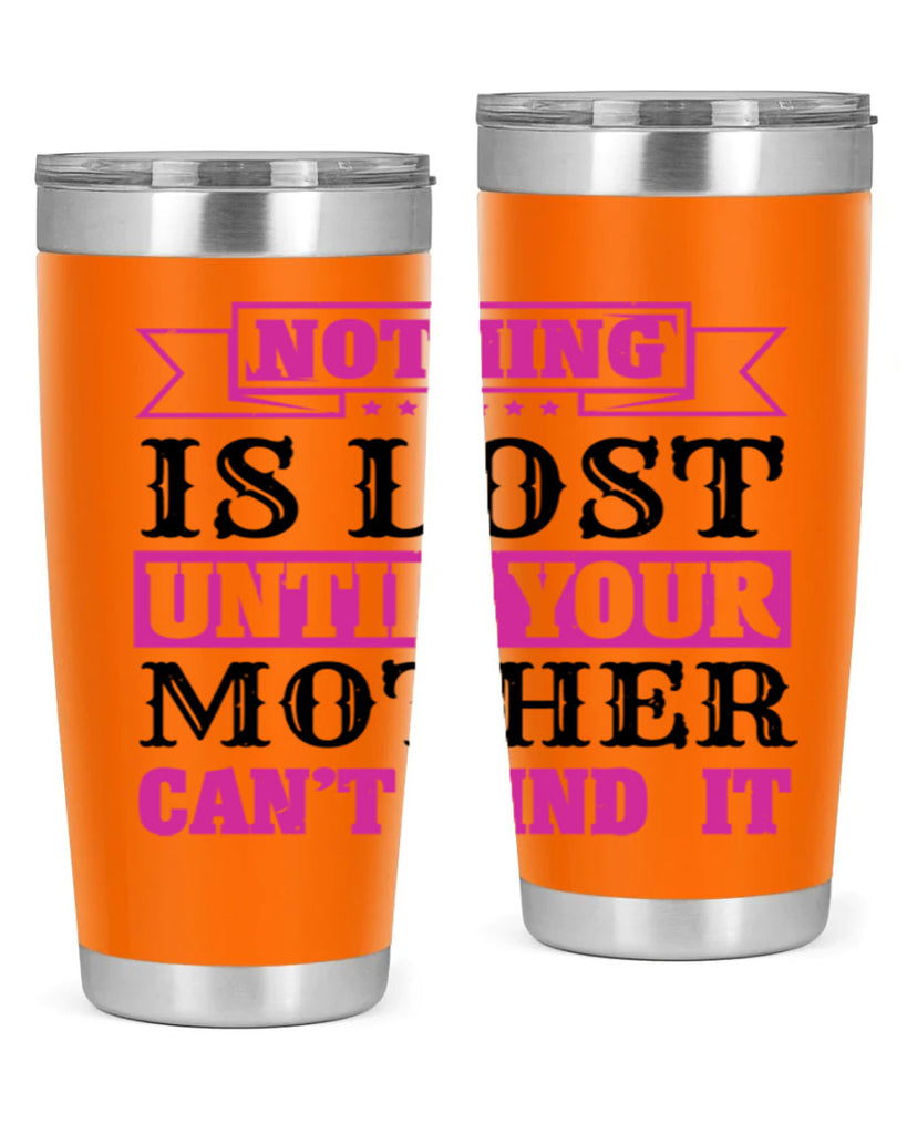 nothing is lost until your mother cant find it 32#- mothers day- Tumbler