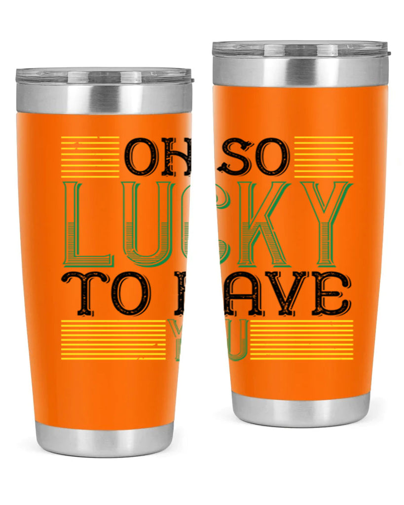 oh so lucky to have you Style 108#- St Patricks Day- Tumbler