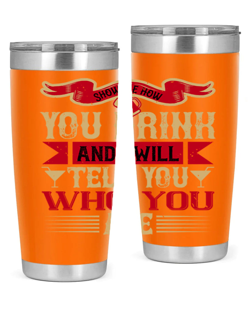 show me how you drink and i will tell you who you are 28#- drinking- Tumbler