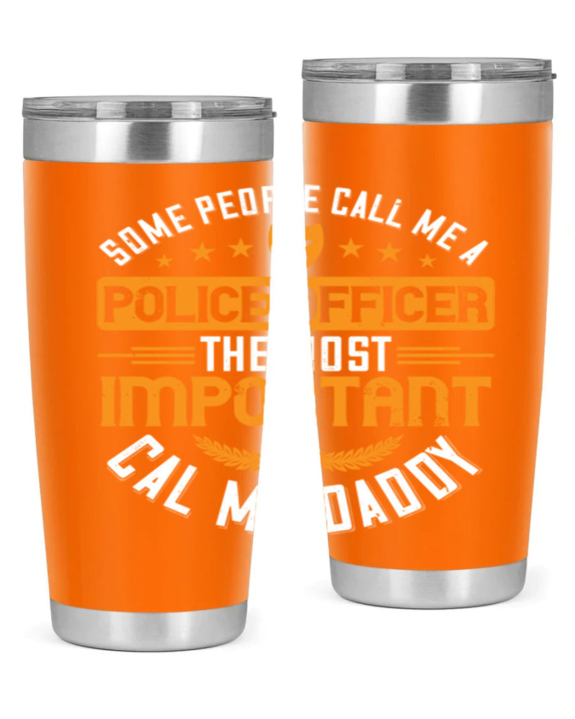 some people call me a police officer the most important cal me daddy 184#- fathers day- Tumbler