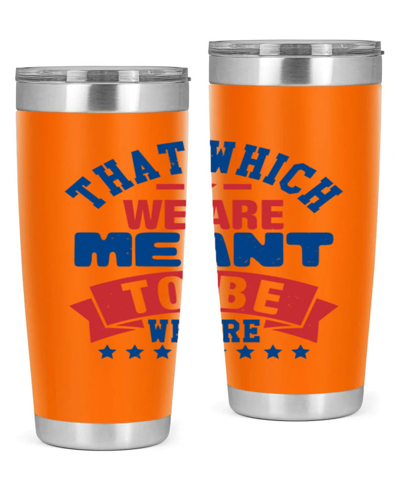 that which we are meant to be Style 39#- Fourt Of July- Tumbler