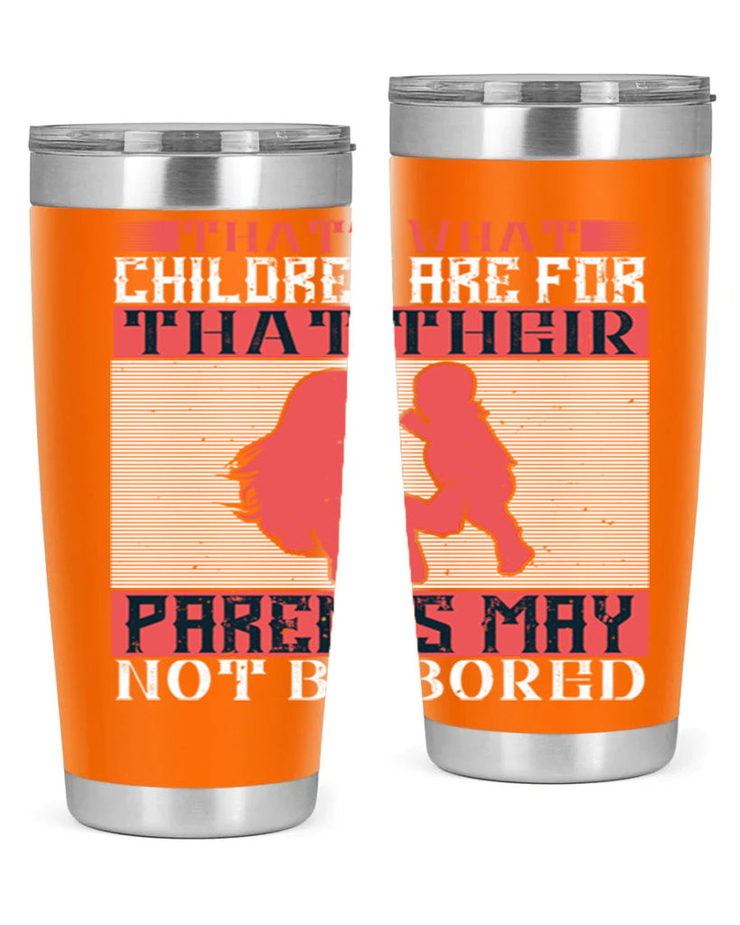 that’s what children are for—that their parents may not be bored 21#- Parents Day- Tumbler