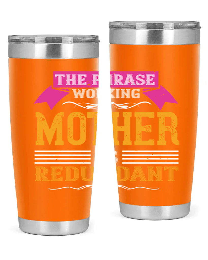 the phrase ’working mother’ is redundant 46#- mom- Tumbler