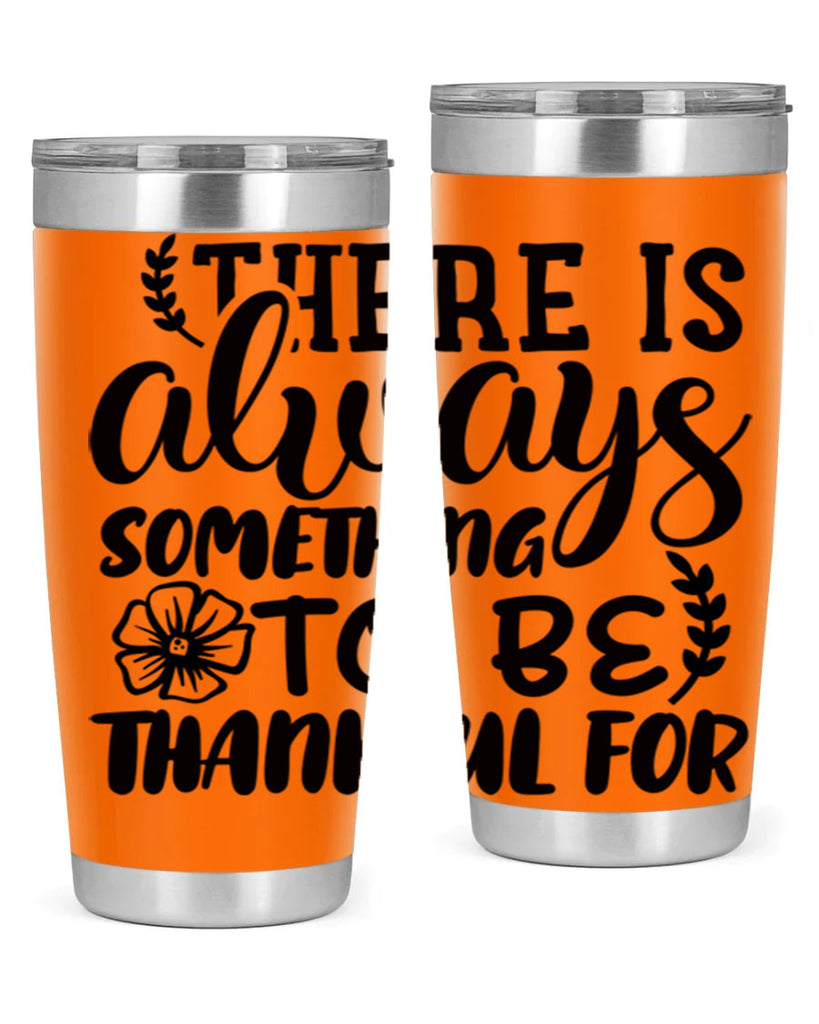 there is always something to be thankful for 51#- thanksgiving- Tumbler