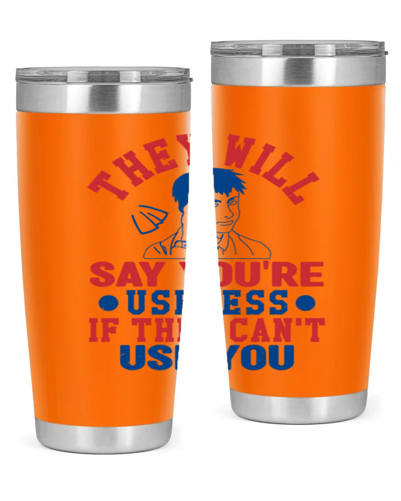 they will say youre useless Style 45#- Fourt Of July- Tumbler