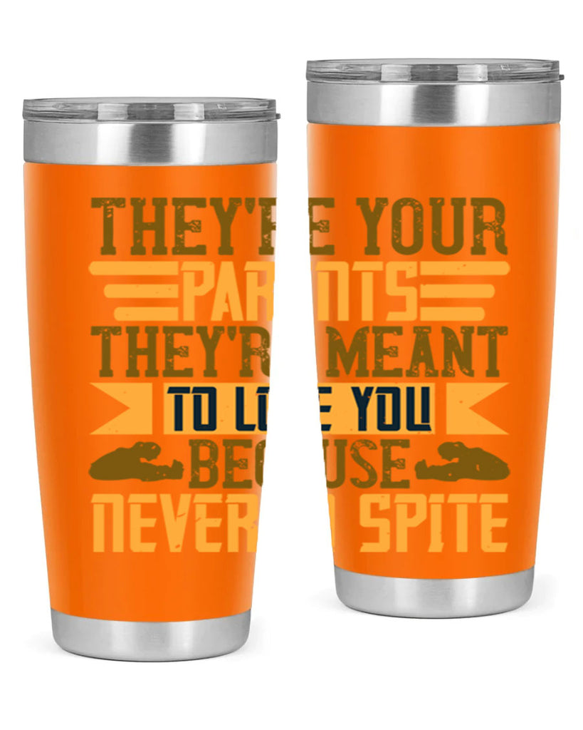 they’re your parents they’re meant to love you because never in spite 13#- Parents Day- Tumbler