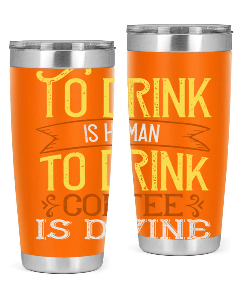 to drink is human to drink coffee is divine 231#- coffee- Tumbler