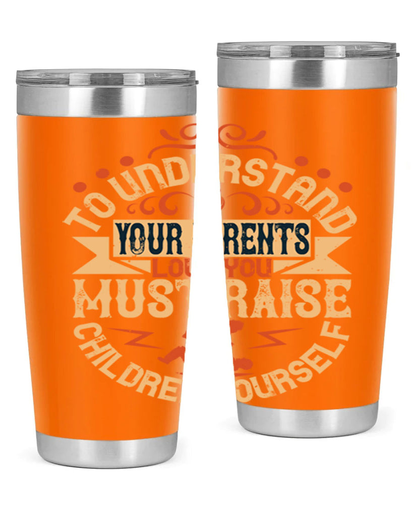 to understand your parents’ love you must raise children yourself 11#- Parents Day- Tumbler