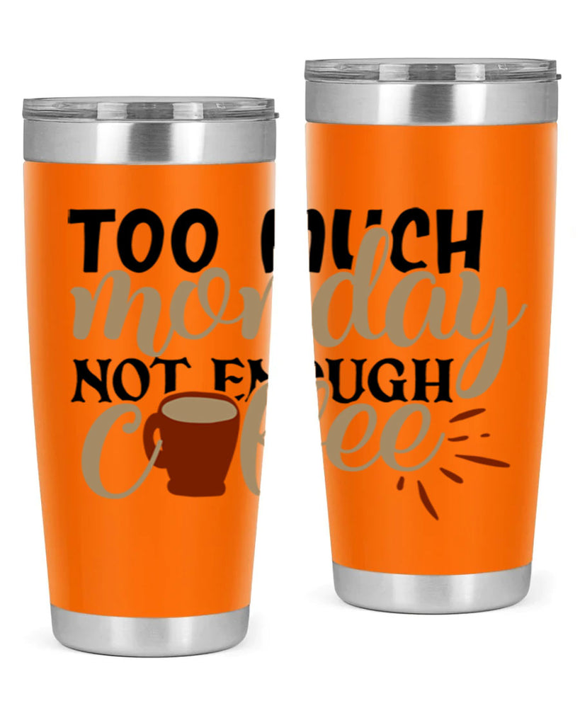 too much monday not enough coffee 199#- coffee- Tumbler
