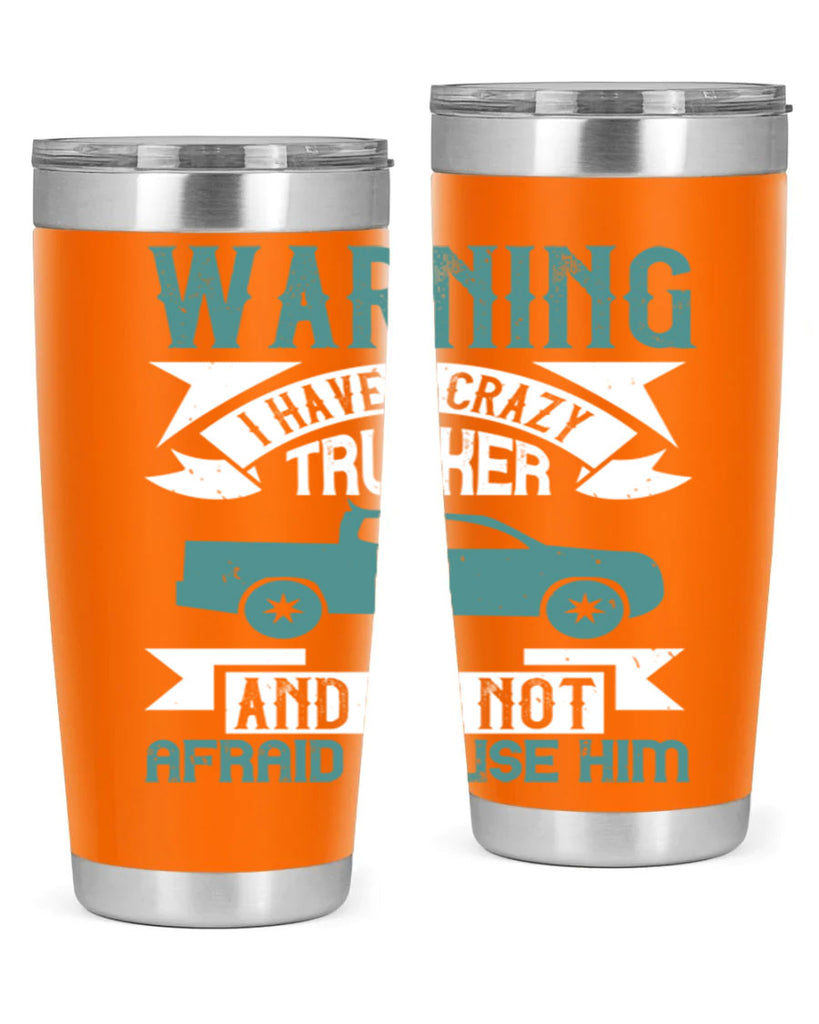 warning i have a crazy trucker and im not afraid to use him Style 9#- truck driver- tumbler