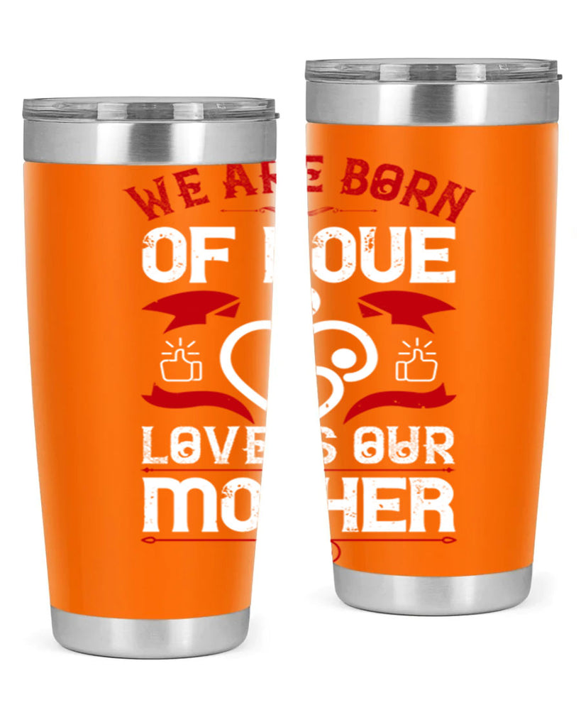 we are born of love 17#- mothers day- Tumbler