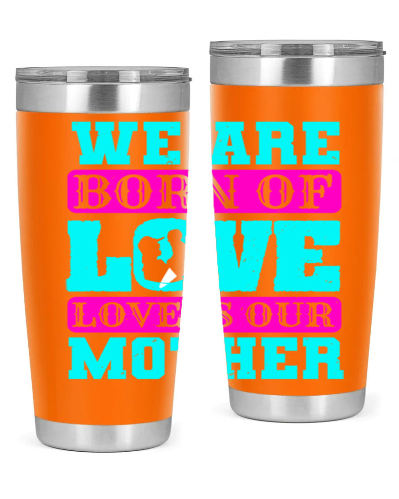 we are born of love love is our mother 14#- mothers day- Tumbler