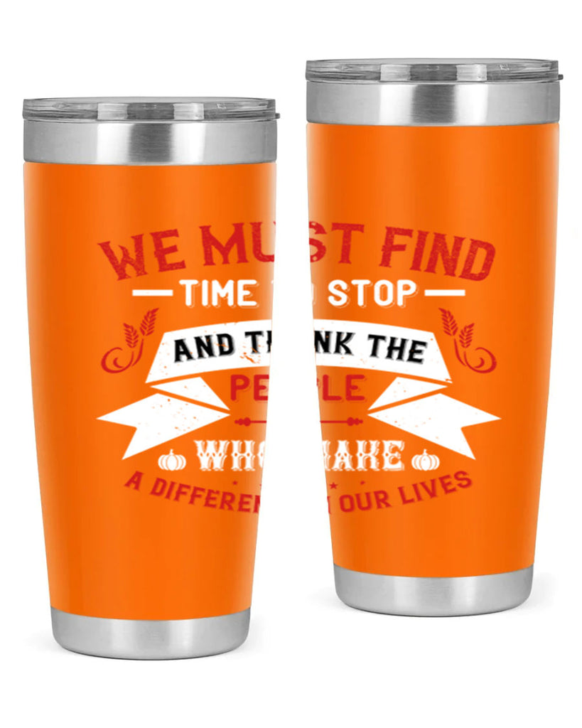 we must find time to stop and thank the people who make a difference in our lives 1#- thanksgiving- Tumbler