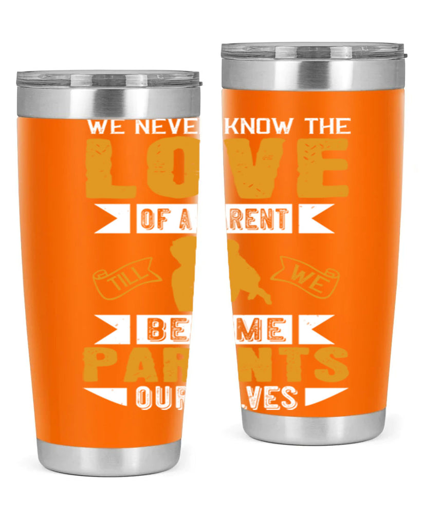 we never know the love of a parent till we become parents ourselves 149#- fathers day- Tumbler
