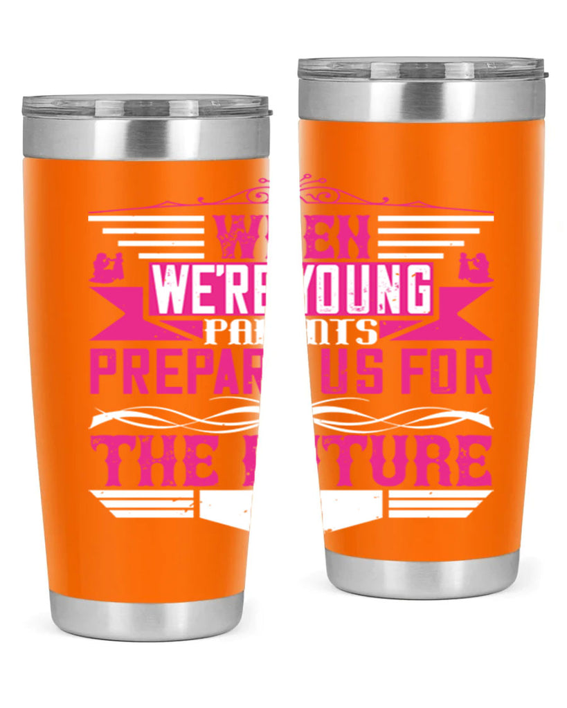 when we’re young parents prepare us for the future 8#- Parents Day- Tumbler