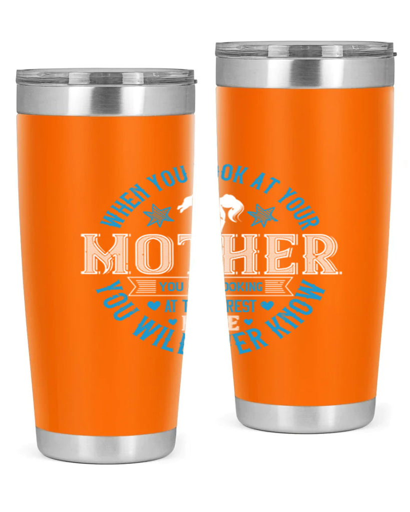 when you look at your mother 13#- mothers day- Tumbler