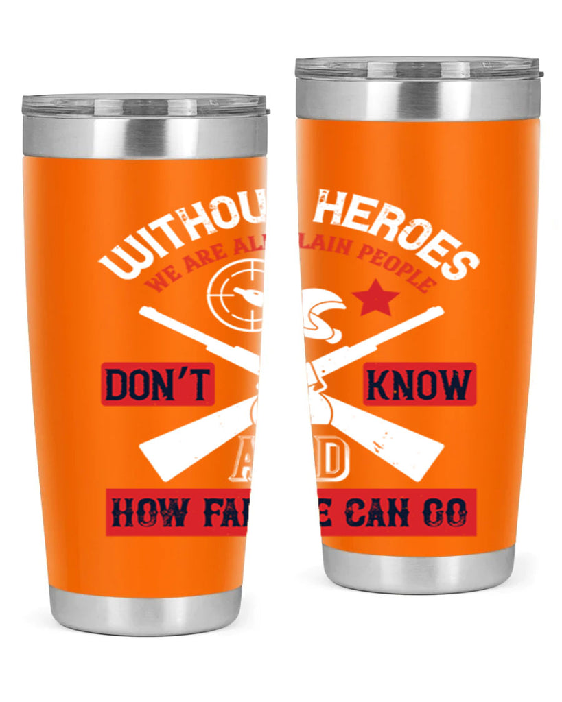 without heroes we are all plain people and don’t know how far we can go 2#- Veterns Day- Tumbler