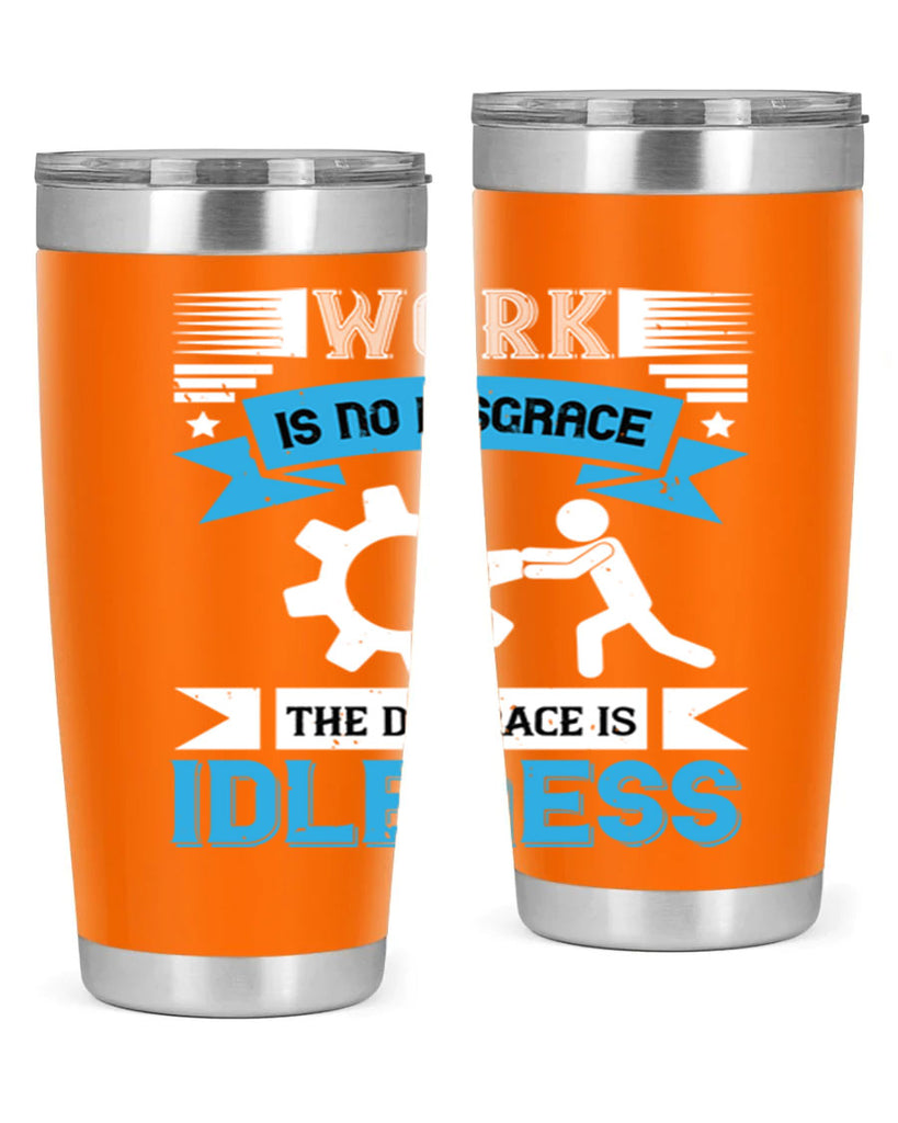 work is no disgrace the disgrace is idleness 17#- labor day- Tumbler