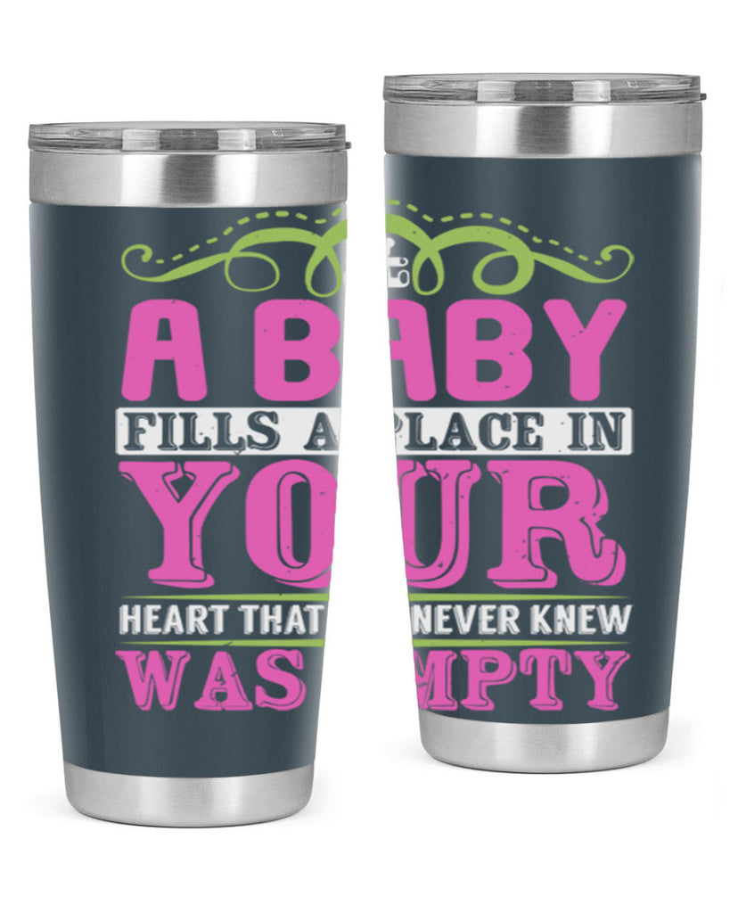 A baby fills A place in Your Heart that you never knew was empty Style 294#- baby- tumbler