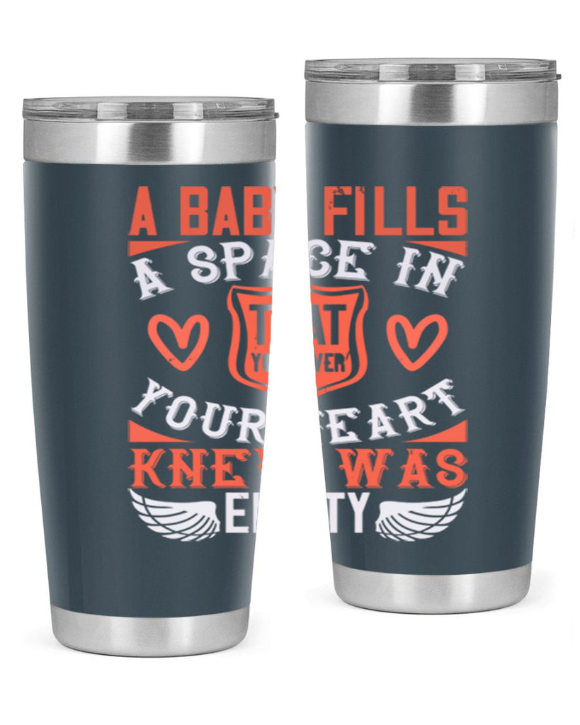 A baby fills a space in your heart that you never knew was empty Style 146#- baby- tumbler