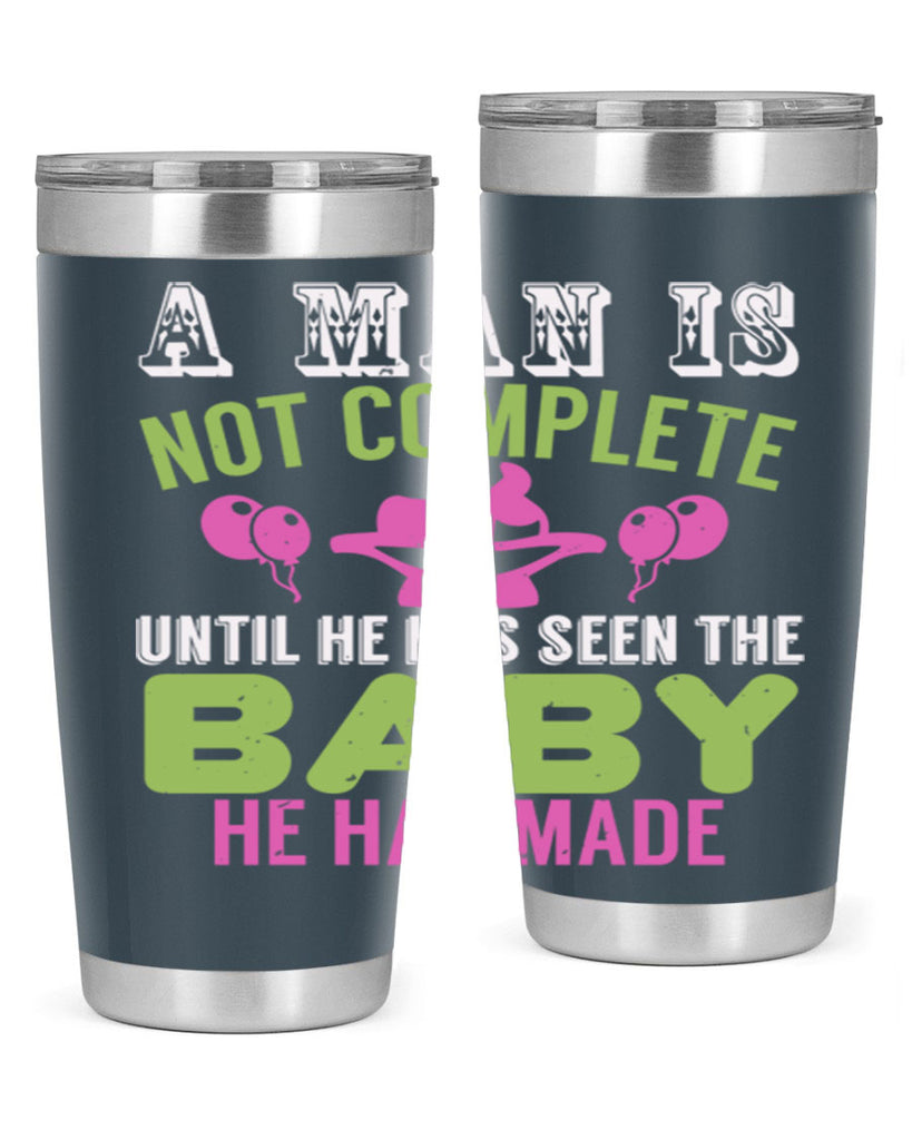 A man is not complete until he has seen the baby Style 155#- baby- tumbler