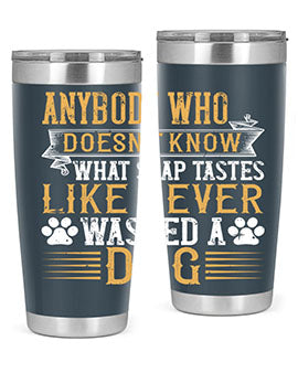 Anybody who doesn’t know what soap tastes like never washed a dog Style 176#- dog- Tumbler