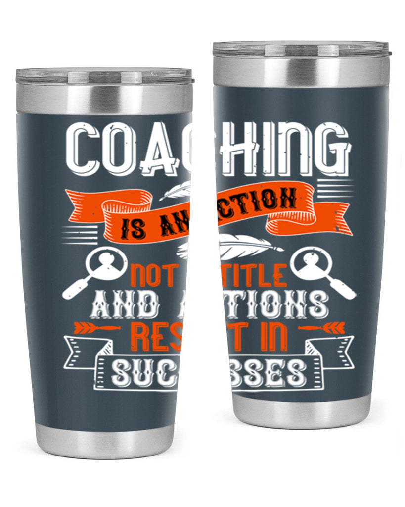 Coaching is an action not a title and actions result in successes Style 47#- coaching- tumbler