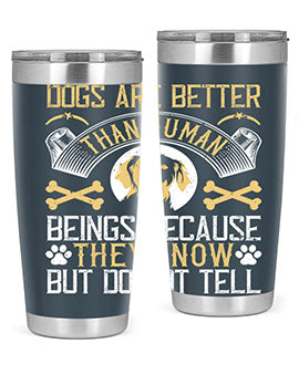 Dogs are better than human beings because they know but do not tell Style 49#- dog- Tumbler