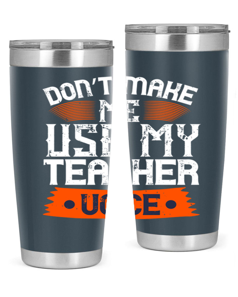 Don’t make me use my teacher voice Style 107#- teacher- tumbler