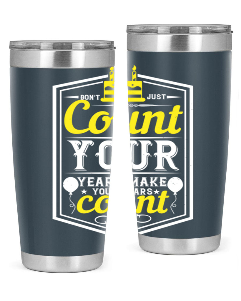Dont just count your years make your years count Style 90#- birthday- tumbler