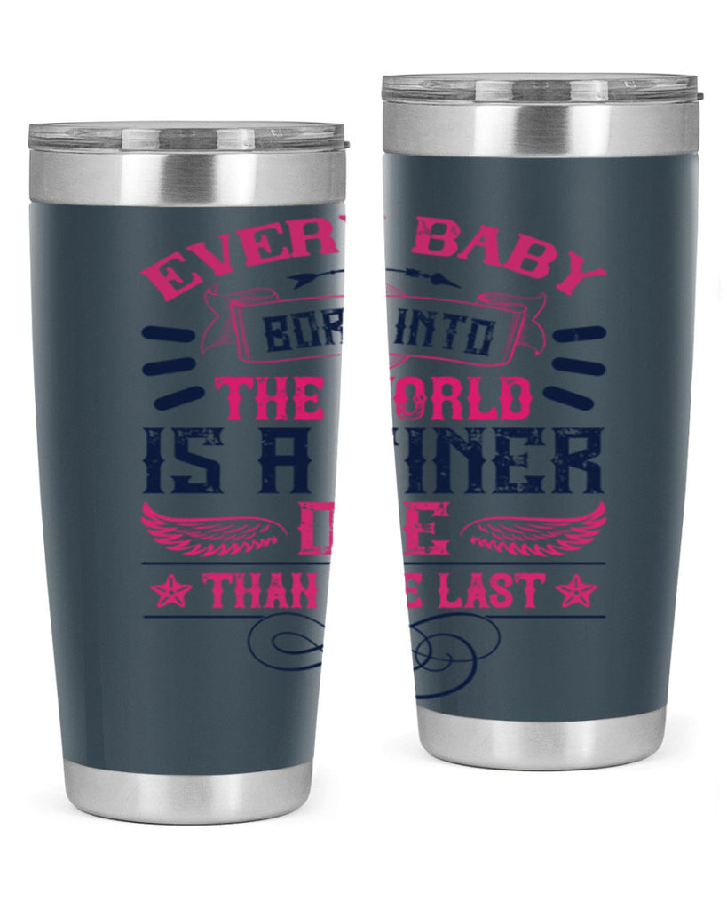 Every baby born into the world is a finer one than the last Style 125#- baby- tumbler