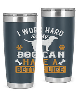 I Wark Hard So My Dog Can Have A Better Life Style 187#- dog- Tumbler