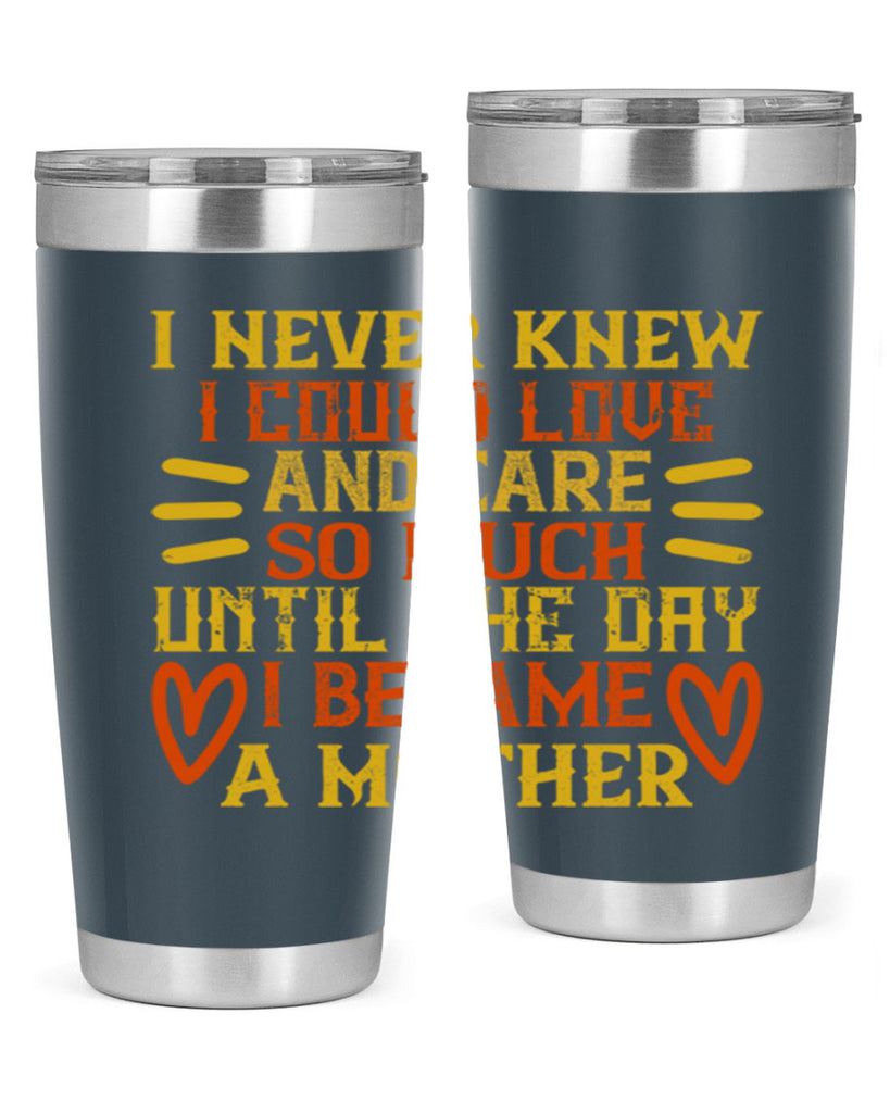 I never knew I could love and care so much until the day I became a mother Style 116#- baby- tumbler