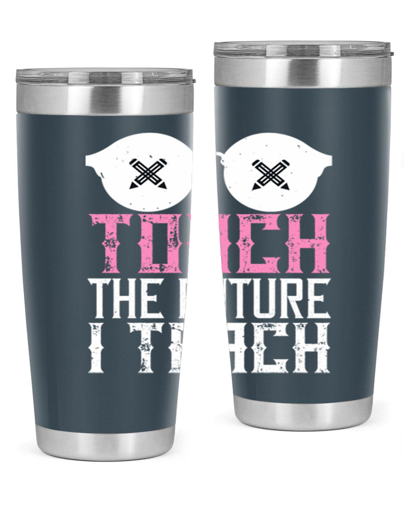 I touch the future I teach Style 101#- teacher- tumbler